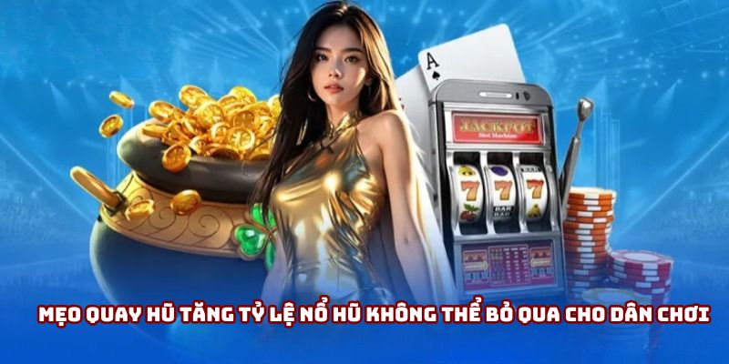 Mẹo quay hũ tăng tỷ lệ nổ hũ