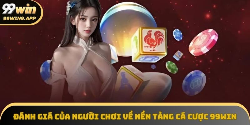 Cộng đồng người chơi nhận xét về 99win